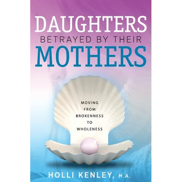 Daughters Betrayed By Their Mothers: Moving From Brokenness To Wholeness