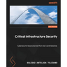 Critical Infrastructure Security: Cybersecurity lessons learned from real-world breaches