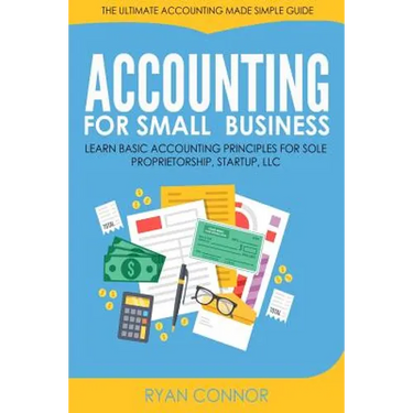 Accounting For Small Business: The Ultimate Business Accounting Made Simple for Startup, Sole Proprietorship, LLC