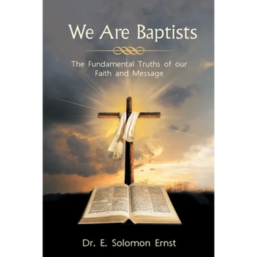 We Are Baptists: The Fundamental Truths of Our Faith and Message