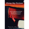Pimp My Fiction: Powerful writing creates bestsellers: Secrets of writing a successful novel using techniques from the best reference g