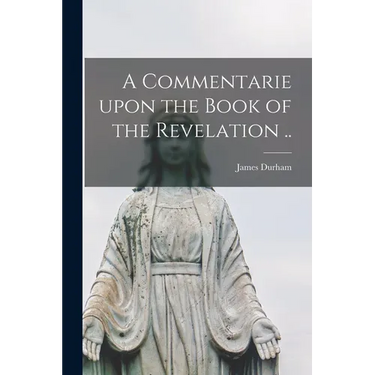 A Commentarie Upon the Book of the Revelation ..