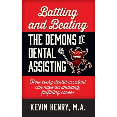 Battling and Beating the Demons of Dental Assisting: How Every Dental Assistant Can Have an Amazing, Fulfilling Career