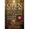 Open Season: True Stories of the Maine Warden Service