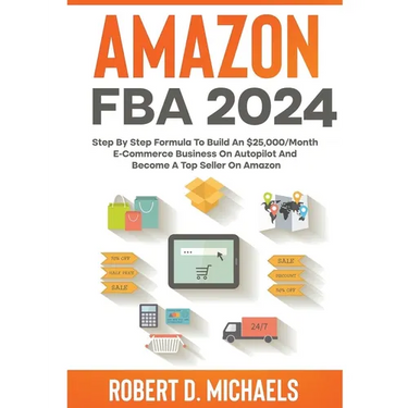 Amazon FBA 2024 Step By Step Formula To Build An $25,000/Month E-Commerce Business On Autopilot And Become A Top Seller On Amazon