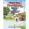 A Work Day the Firefighter Way: A Child's Rhyming Guide to Fire and Safety
