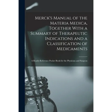 Merck's Manual of the Materia Medica, Together With a Summary of Therapeutic Indications and a Classification of Medicaments: A Ready-reference Pocket