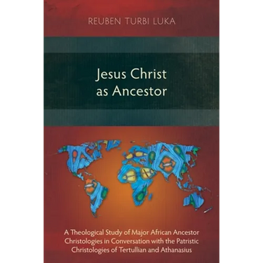 Jesus Christ as Ancestor: A Theological Study of Major African Ancestor Christologies in Conversation with the Patristic Christologies of Tertul