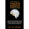 The Secrets of Vagus Nerve Stimulation: 18 Proven, Science-Backed Exercises and Methods to Activate Your Vagal Tone and Heal from Inflammation, Chroni