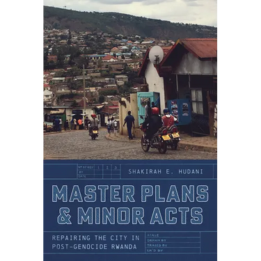 Master Plans and Minor Acts: Repairing the City in Post-Genocide Rwanda