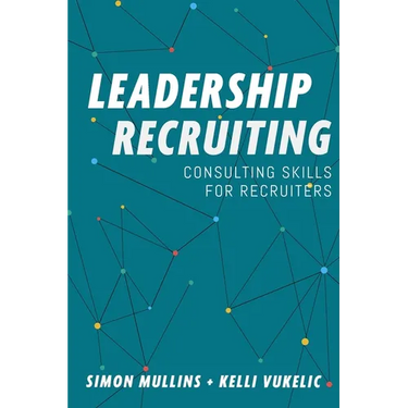Leadership Recruiting: Consulting Skills for Recruiters