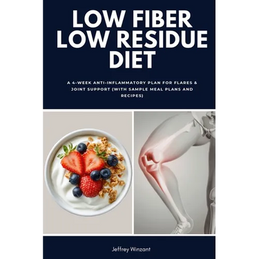 Low Fiber Low Residue Diet: A 2-Phase Plan for Flares and Recovery (with Food Lists, Reintroduction Steps, Meal Plans and Easy Recipes)