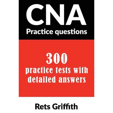 CNA Practice Questions: 300 Practice Tests with Detailed Answers: CNA State Boards Practice Exam Practice Tests