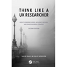 Think Like a UX Researcher: How to Observe Users, Influence Design, and Shape Business Strategy