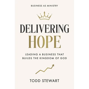 Delivering Hope: Leading a Business That Builds the Kingdom of God