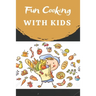 Fun Cooking With Kids: Cooking book for kids and families with easy and fun recipes