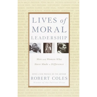 Lives of Moral Leadership: Men and Women Who Have Made a Difference