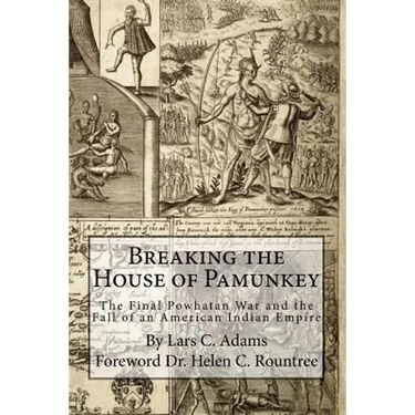 Breaking the House of Pamunkey: The Final Powhatan War and the Fall of an American and Indian Empire