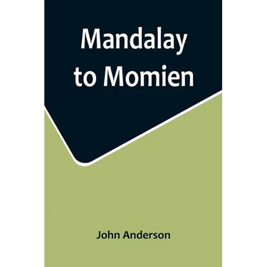 Mandalay to Momien; A narrative of the two expeditions to western China of 1868 and 1875 under Colonel Edward B. Sladen and Colonel Horace Browne