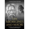 The Aborigines and Maori: The History of the Indigenous Peoples in Australia and New Zealand