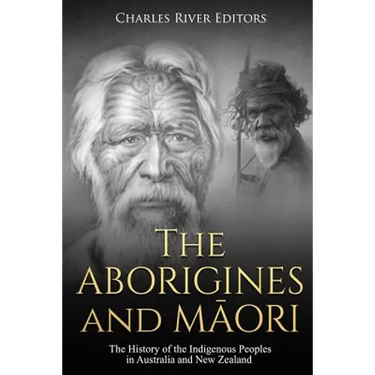 The Aborigines and Maori: The History of the Indigenous Peoples in Australia and New Zealand