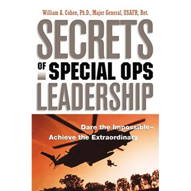 The Secrets of Special Ops Leadership: Dare the Impossible -- Achieve the Extraordinary