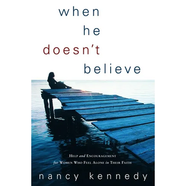 When He Doesn't Believe: Help and Encouragement for Women Who Feel Alone in Their Faith