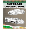 Supercar Coloring Book: Relaxation Luxury Hypercars Designs Pages for Kids, Adults, Boys and Car Lovers