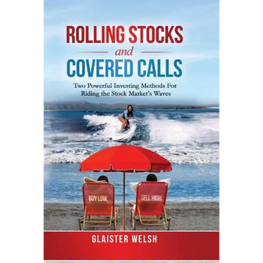 Rolling Stocks and Covered Calls: Two Powerful Investing Methods For Riding the Stock Market's Waves