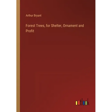 Forest Trees, for Shelter, Ornament and Profit