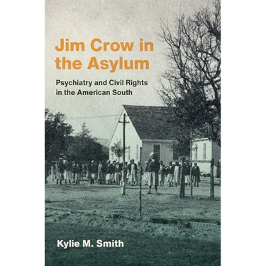 Jim Crow in the Asylum: Psychiatry and Civil Rights in the American South