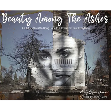Beauty Among The Ashes: An Artist's Quest to Bring Hope to a Town That Lost Everything