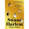 The Swans of Harlem: Five Black Ballerinas, Fifty Years of Sisterhood, and Their Reclamation of a Groundbreaking History