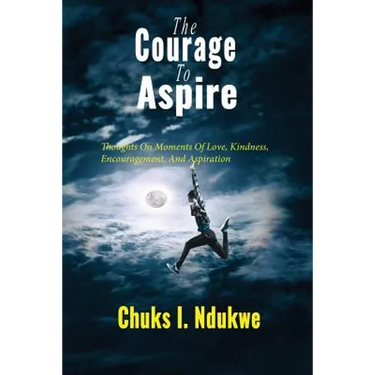 The Courage To Aspire: Thoughts On Moments Of Love, Kindness, Encouragement, And Aspiration