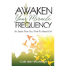 Awaken Your Miracle Frequency: It's Easier Than You Think To Have It All