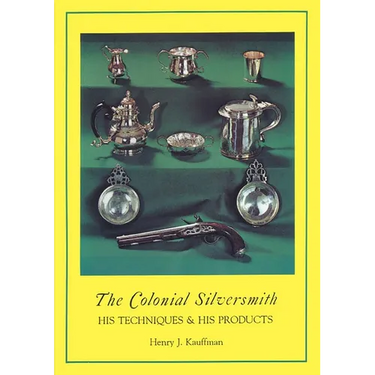 Colonial Silversmith: His Techniques and His Products