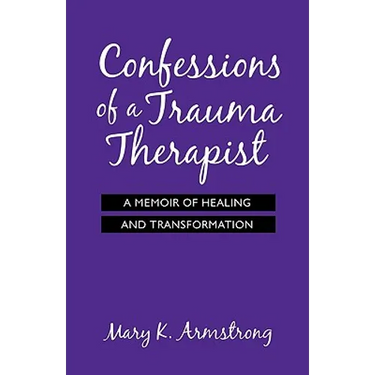 Confessions of a Trauma Therapist: A Memoir of Healing and Transformation