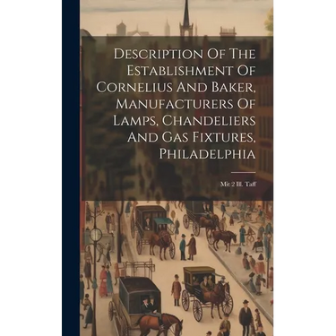 Description Of The Establishment Of Cornelius And Baker, Manufacturers Of Lamps, Chandeliers And Gas Fixtures, Philadelphia: Mit 2 Ill. Taff