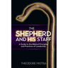 The Shepherd and His Staff: A Guide to the Biblical Principles and Practices of Leadership