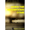 When the Mushrooms Come