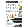 Calvinism for a Secular Age: A Twenty-First-Century Reading of Abraham Kuyper's Stone Lectures