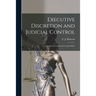 Executive Discretion and Judicial Control: An Aspect of the French Conseil D'Etat