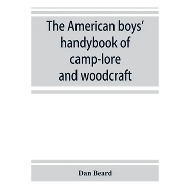 The American boys' handybook of camp-lore and woodcraft