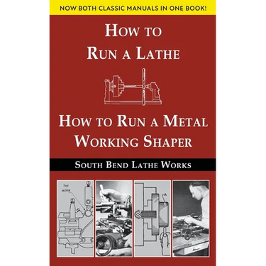 South Bend Lathe Works Combined Edition: How to Run a Lathe & How to Run a Metal Working Shaper
