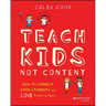 Teach Kids, Not Content: How to Connect with Students and Love Teaching Again