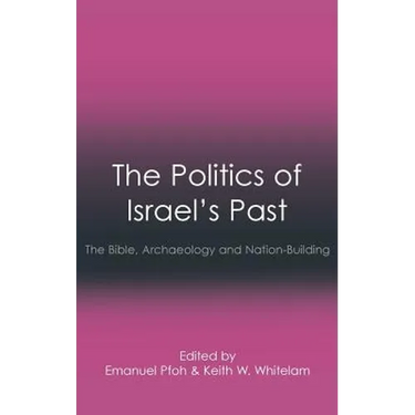 The Politics of Israel's Past: The Bible, Archaeology and Nation-Building