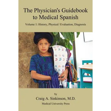 The Physician's Guidebook to Medical Spanish Volume 1: History, Physical / Evaluation, Diagnosis