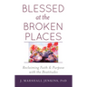 Blessed at the Broken Places: Reclaiming Faith and Purpose with the Beatitudes