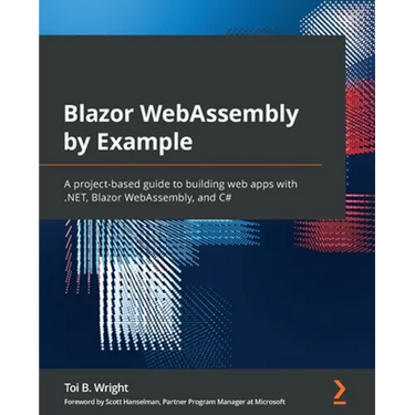 Blazor WebAssembly by Example: A project-based guide to building web apps with .NET, Blazor WebAssembly, and C#