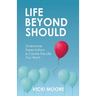 Life Beyond Should: Overcome Expectations & Create the Life You Want